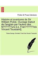 Histoire Et Avantures de Sir William Pickle. Ouvrage Traduit de L'Anglais Par L'Auteur Des Moeurs [I.E. Franc OIS Vincent Toussaint]. Premiere Partie.