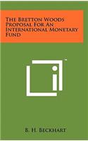 The Bretton Woods Proposal for an International Monetary Fund