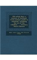 Old School Days; A Memoir of Boyhood, from Earliest Youth to Manhood, Including the Era of the Rebellion ..