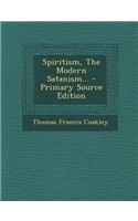 Spiritism, the Modern Satanism... - Primary Source Edition: (English)