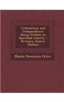 Catholicism and Independence: Being Studies in Spiritual Liberty - Primary Source Edition
