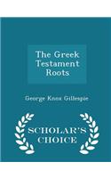 The Greek Testament Roots - Scholar's Choice Edition
