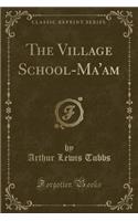The Village School-Ma'am (Classic Reprint): (English)