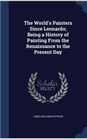 World's Painters Since Leonardo; Being a History of Painting From the Renaissance to the Present Day