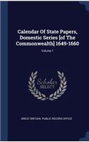 Calendar Of State Papers, Domestic Series [of The Commonwealth] 1649-1660; Volume 1