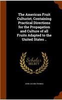 American Fruit Culturist, Containing Practical Directions for the Propagation and Culture of all Fruits Adapted to the United States ..