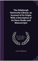 The Edinburgh University Library; an Account of its Origin With a Description of its Rarer Books and Manuscripts