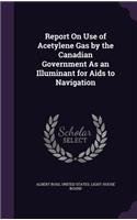 Report On Use of Acetylene Gas by the Canadian Government As an Illuminant for Aids to Navigation: (English)