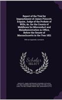 Report of the Trial by Impeachment of James Prescott, Esquire, Judge of the Probate of Wills, &c. for the County of Middlesex for Misconduct and Maladministration in Office, Before the Senate of Massachusetts in the Year 1821