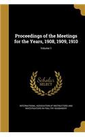 Proceedings of the Meetings for the Years, 1908, 1909, 1910; Volume 1