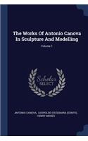 Works Of Antonio Canova In Sculpture And Modelling; Volume 1