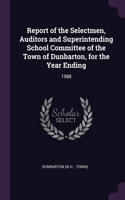 Report of the Selectmen, Auditors and Superintending School Committee of the Town of Dunbarton, for the Year Ending: 1988