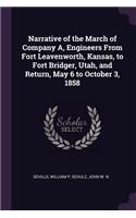 Narrative of the March of Company A, Engineers From Fort Leavenworth, Kansas, to Fort Bridger, Utah, and Return, May 6 to October 3, 1858