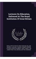 Lectures on Education, Delivered at the Royal Institution of Great Britain