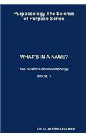 Purposeology The Science of Purpose Series WHAT'S IN A NAME? The Science of Onomatology
