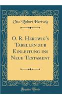 O. R. Hertwig's Tabellen Zur Einleitung Ins Neue Testament (Classic Reprint)