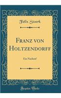Franz Von Holtzendorff: Ein Nachruf (Classic Reprint)