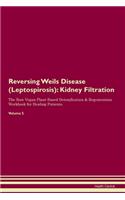 Reversing Weils Disease (Leptospirosis): Kidney Filtration The Raw Vegan Plant-Based Detoxification & Regeneration Workbook for Healing Patients. Volume 5