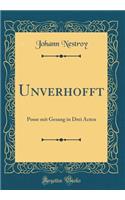 Unverhofft: Posse Mit Gesang in Drei Acten (Classic Reprint)