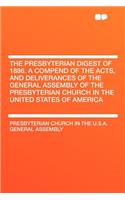 The Presbyterian Digest of 1886. a Compend of the Acts, and Deliverances of the General Assembly of the Presbyterian Church in the United States of America