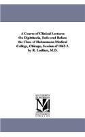 Course of Clinical Lectures on Diphtheria, Delivered Before the Class of Hahnemann Medical College, Chicago, Session of 1862-3. by R. Ludlam, M.D.