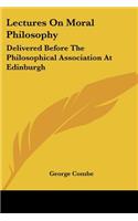 Lectures On Moral Philosophy: Delivered Before The Philosophical Association At Edinburgh