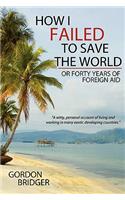 How I Failed to Save the World: Or Forty Years of Foreign Aid(English)