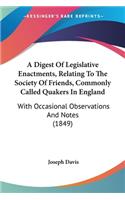 A Digest Of Legislative Enactments, Relating To The Society Of Friends, Commonly Called Quakers In England: With Occasional Observations And Notes (1849)(English)