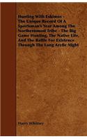 Hunting with Eskimos - The Unique Record of a Sportsman's Year Among the Northernmost Tribe - The Big Game Hunting, the Native Life, and the Battle fo