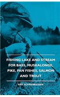 Fishing Lake and Stream - For Bass, Muskalonge, Pike, Pan Fishes, Salmon and Trout