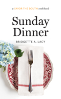 Sunday Dinner: A Savor the South Cookbook