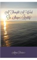 A Thought A Word To Shape Reality