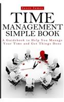 Time Management Simple Book: A Guidebook to Help You Manage Your Time and Get Things Done(English)