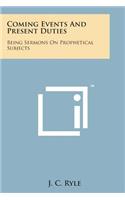 Coming Events and Present Duties: Being Sermons on Prophetical Subjects