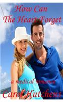 How Can The Heart Forget: A Medical Romance