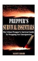 Prepper's Survival Essentials: The Urban Prepper's Survival Guide to Prepping for Emergencies (Preppers Survival Guide, Prepper's Pantry, Survival Essentials, Preppers Guide, Prepper Supplies, Prepper
