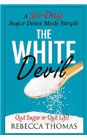 The White Devil: A 30-Day Sugar Detox Made Simple (Quit Sugar or Quit Life!)(1 Sugar Detox)