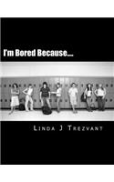 I'm Bored Because....