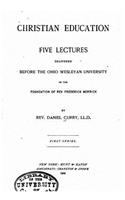 Christian Education, Five Lectures Delivered Before the Ohio Wesleyan University