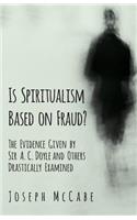 Is Spiritualism Based on Fraud? - The Evidence Given by Sir A. C. Doyle and Others Drastically Examined