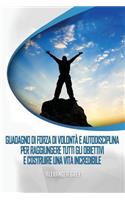 DISCIPLINA di AUTO: come acquisire disciplina e forza di volontà per realizzare tutti i vostri obiettivi e costruire una vita incredibile