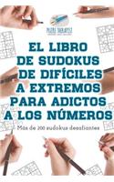El libro de sudokus de difíciles a extremos para adictos a los números Más de 200 sudokus desafiantes