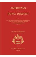 Americans of Royal Descent. a Collection of Genealogies of American Families Whose Lineage Is Traced to the Legitmate Issue of Kings. Second Edition