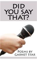 Did You Say That? Poems by Garnet Star