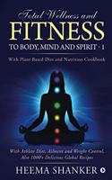 Total Wellness and Fitness to Body, Mind and Spirit - 1: With Plant-Based Diet and Nutrition Cookbook