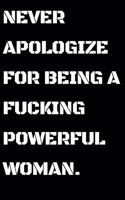 Never Apologize For Being A Powerful Fucking Woman