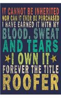 It Cannot Be Inherited Nor Can It Ever Be Purchased I Have Earned It With My Blood, Sweat And Tears I Own It Forever The Title Roofer