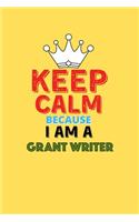 Keep Calm Because I Am A Grant Writer - Funny Grant Writer Notebook And Journal Gift: Lined Notebook / Journal Gift, 120 Pages, 6x9, Soft Cover, Matte Finish