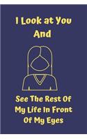 I Look at You And See The Rest Of My Life In Front Of My Eyes: Cute Valentines Notebook for boyfriend, valentines notebook for girls, valentines gift for him, valentines gift idea, valentines notebook 2020-120 P
