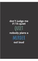 Don't Judge Me If I'm Quiet Nobody Plans a Murder Out Loud